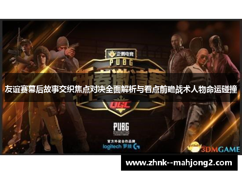 友谊赛幕后故事交织焦点对决全面解析与看点前瞻战术人物命运碰撞 友谊赛幕后故事交织焦点对决全面解析与看点前瞻战术人物命运碰撞